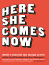 Here She Comes Now : Women in Music Who Have Changed Our Lives